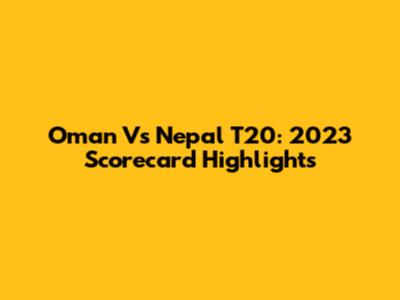 Oman Vs Nepal T20: 2023 Scorecard Highlights