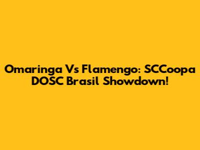 Omaringa Vs Flamengo: SCCoopa DOSC Brasil Showdown!