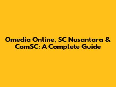 Omedia Online, SC Nusantara & ComSC: A Complete Guide