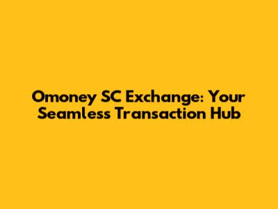 Omoney SC Exchange: Your Seamless Transaction Hub