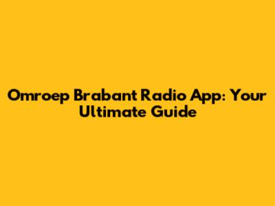 Omroep Brabant Radio App: Your Ultimate Guide