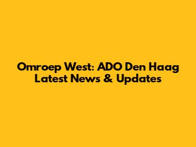Omroep West: ADO Den Haag Latest News & Updates