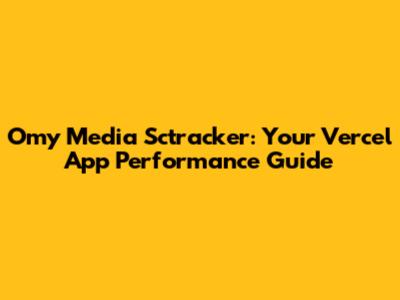 Omy Media Sctracker: Your Vercel App Performance Guide