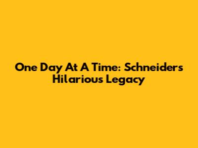 One Day At A Time: Schneider's Hilarious Legacy