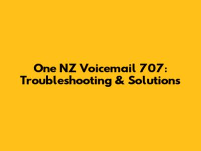 One NZ Voicemail 707: Troubleshooting & Solutions