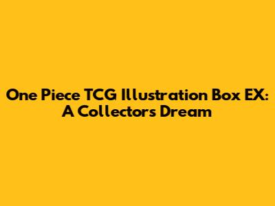 One Piece TCG Illustration Box EX: A Collector's Dream