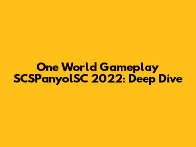One World Gameplay SCSPanyolSC 2022: Deep Dive