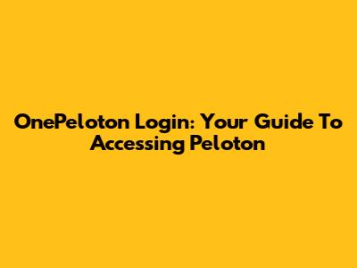 OnePeloton Login: Your Guide To Accessing Peloton