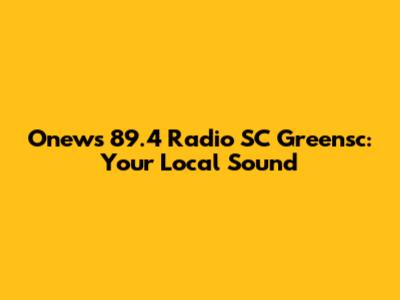 Onews 89.4 Radio SC Greensc: Your Local Sound