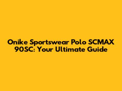 Onike Sportswear Polo SCMAX 90SC: Your Ultimate Guide