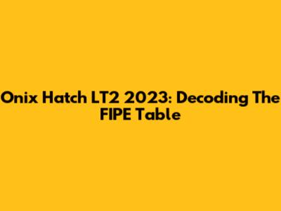 Onix Hatch LT2 2023: Decoding The FIPE Table
