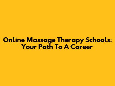 Online Massage Therapy Schools: Your Path To A Career