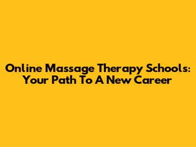Online Massage Therapy Schools: Your Path To A New Career