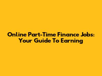 Online Part-Time Finance Jobs: Your Guide To Earning