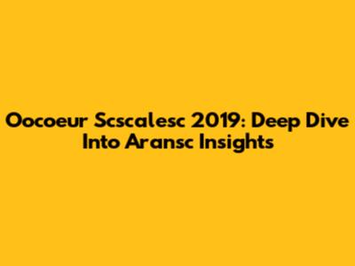 Oocoeur Scscalesc 2019: Deep Dive Into Aransc Insights