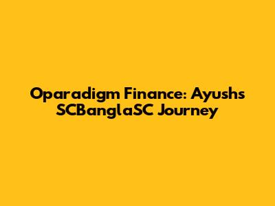 Oparadigm Finance: Ayush's SCBanglaSC Journey