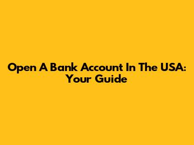Open A Bank Account In The USA: Your Guide