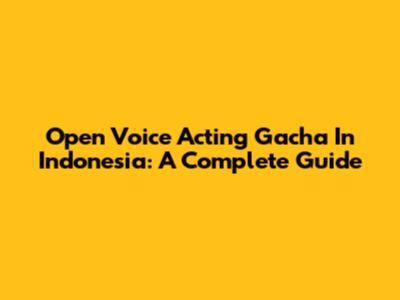 Open Voice Acting Gacha In Indonesia: A Complete Guide