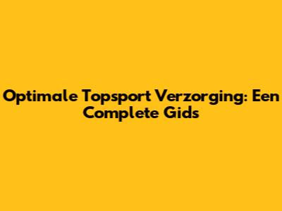 Optimale Topsport Verzorging: Een Complete Gids