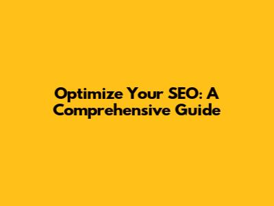 Optimize Your SEO: A Comprehensive Guide