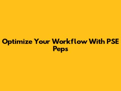 Optimize Your Workflow With PSE Peps