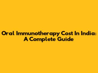 Oral Immunotherapy Cost In India: A Complete Guide