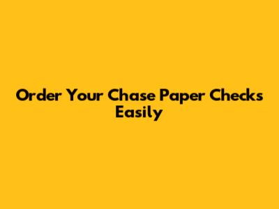 Order Your Chase Paper Checks Easily