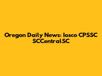 Oregon Daily News: Iosco CPSSC SCCentralSC