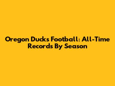 Oregon Ducks Football: All-Time Records By Season