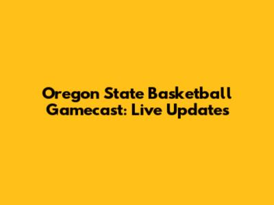 Oregon State Basketball Gamecast: Live Updates