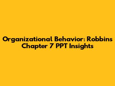 Organizational Behavior: Robbins Chapter 7 PPT Insights