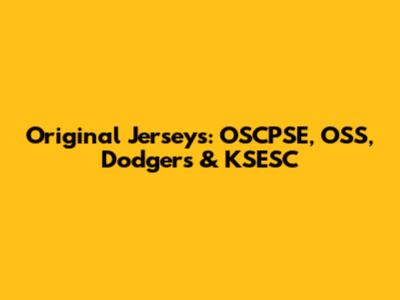 Original Jerseys: OSCPSE, OSS, Dodgers & KSESC