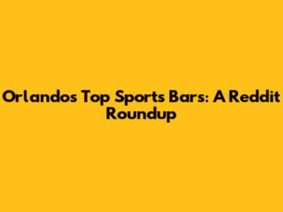 Orlando's Top Sports Bars: A Reddit Roundup