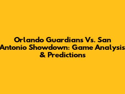 Orlando Guardians Vs. San Antonio Showdown: Game Analysis & Predictions