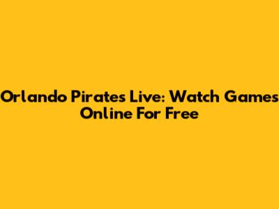 Orlando Pirates Live: Watch Games Online For Free