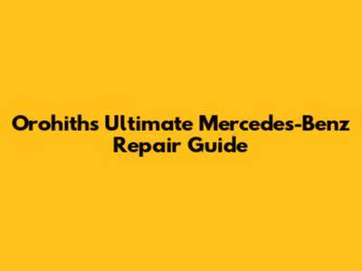 Orohith's Ultimate Mercedes-Benz Repair Guide