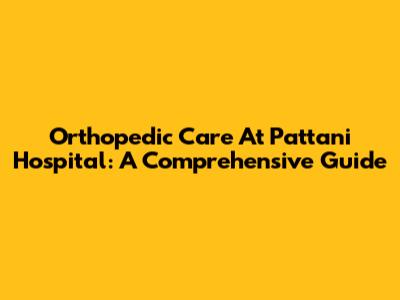 Orthopedic Care At Pattani Hospital: A Comprehensive Guide