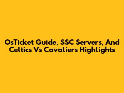 OsTicket Guide, SSC Servers, And Celtics Vs Cavaliers Highlights