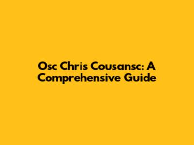 Osc Chris Cousansc: A Comprehensive Guide