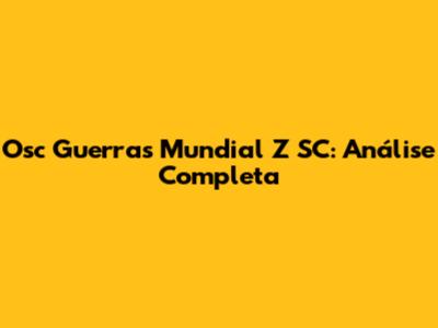 Osc Guerras Mundial Z SC: Análise Completa