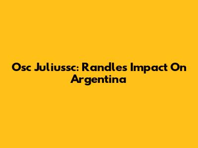 Osc Juliussc: Randle's Impact On Argentina