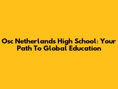 Osc Netherlands High School: Your Path To Global Education