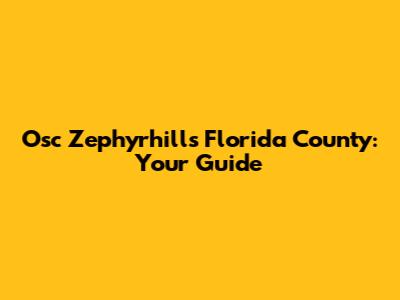 Osc Zephyrhills Florida County: Your Guide
