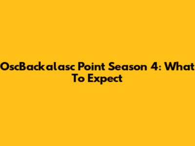 OscBackalasc Point Season 4: What To Expect
