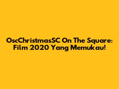 OscChristmasSC On The Square: Film 2020 Yang Memukau!