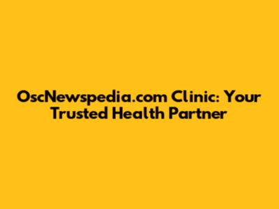 OscNewspedia.com Clinic: Your Trusted Health Partner