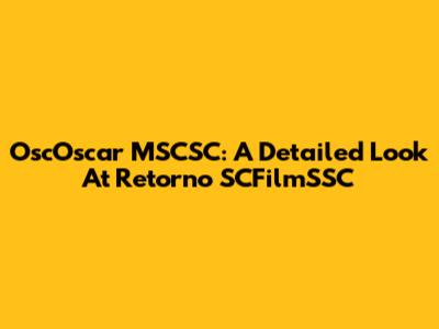 OscOscar MSCSC: A Detailed Look At Retorno SCFilmSSC