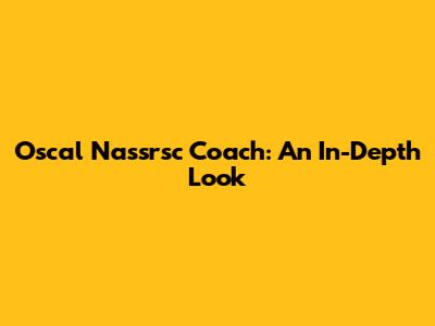 Oscal Nassrsc Coach: An In-Depth Look