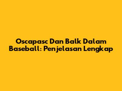 Oscapasc Dan Balk Dalam Baseball: Penjelasan Lengkap