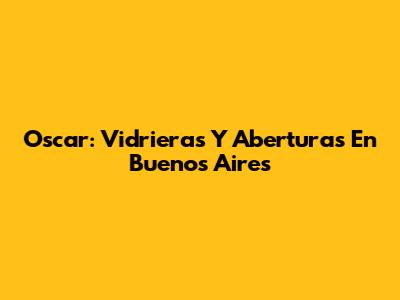 Oscar: Vidrieras Y Aberturas En Buenos Aires